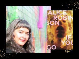 Two panels. On the left, a woman with curly brown hair is standing against a colourful wall. On the right is the cover of a book. The image is of a face set among golden honeycomb. The words "Alice Robinson" and "If you Go" are broken up.