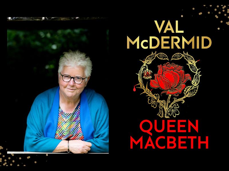 Two panels. On the left is a profile photo of a Caucasian woman with glasses and grey hair wearing a light blue top. On the right is the cover of a book with 'Val McDermid' in yellow font and 'Queen Macbeth' in red font. In the middle is a red rose and a gold trellis of leaves around it.