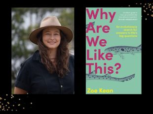 Two panels. On left is author Zoe Kean. She is wearing a brown hat and black top. She has brown hair and is smiling. On the right is the cover of her book, 'Why Are We Like this?' the font is dark pink, the background light green. There are fish swimming across it.